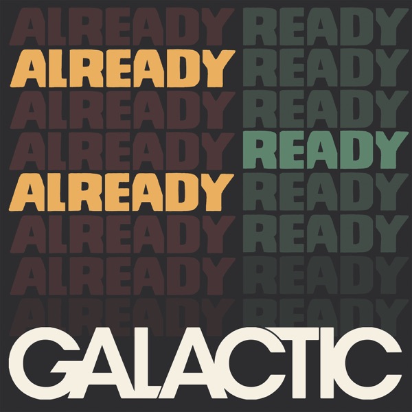 Galactic – Already Ready Already