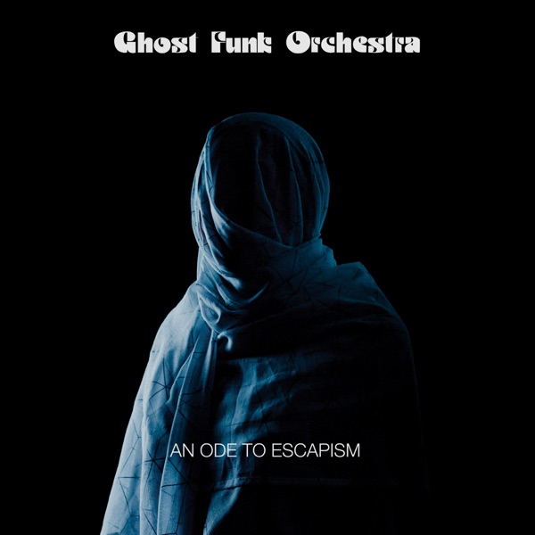 Ghost Funk Orchestra – An Ode To Escapism
