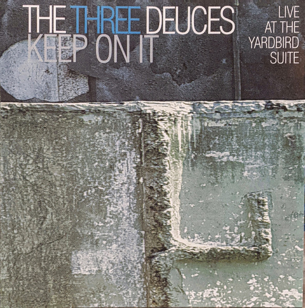 The Three Deuces (2) – Keep On It (Live At The Yardbird Suite)